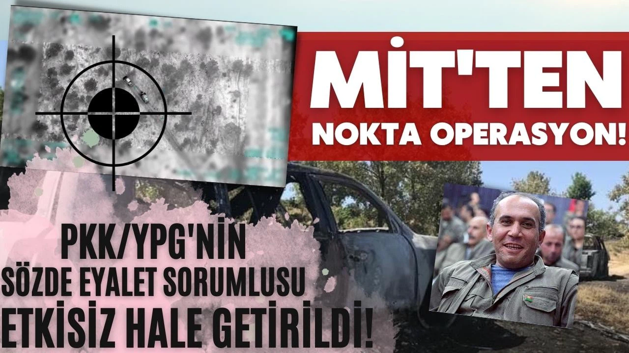MİT, PKK/YPG'nin sözde eyalet sorumlusunu etkisiz hale getirdi