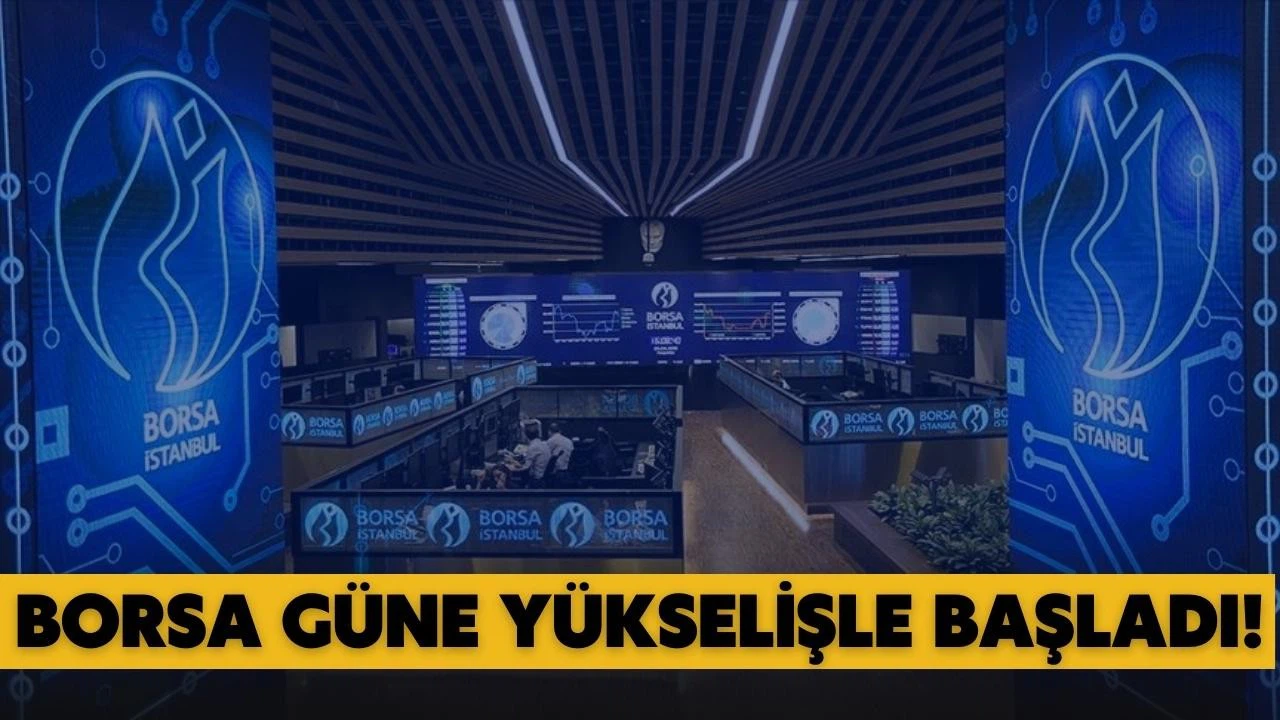 Borsa güne yükselişle başladı
