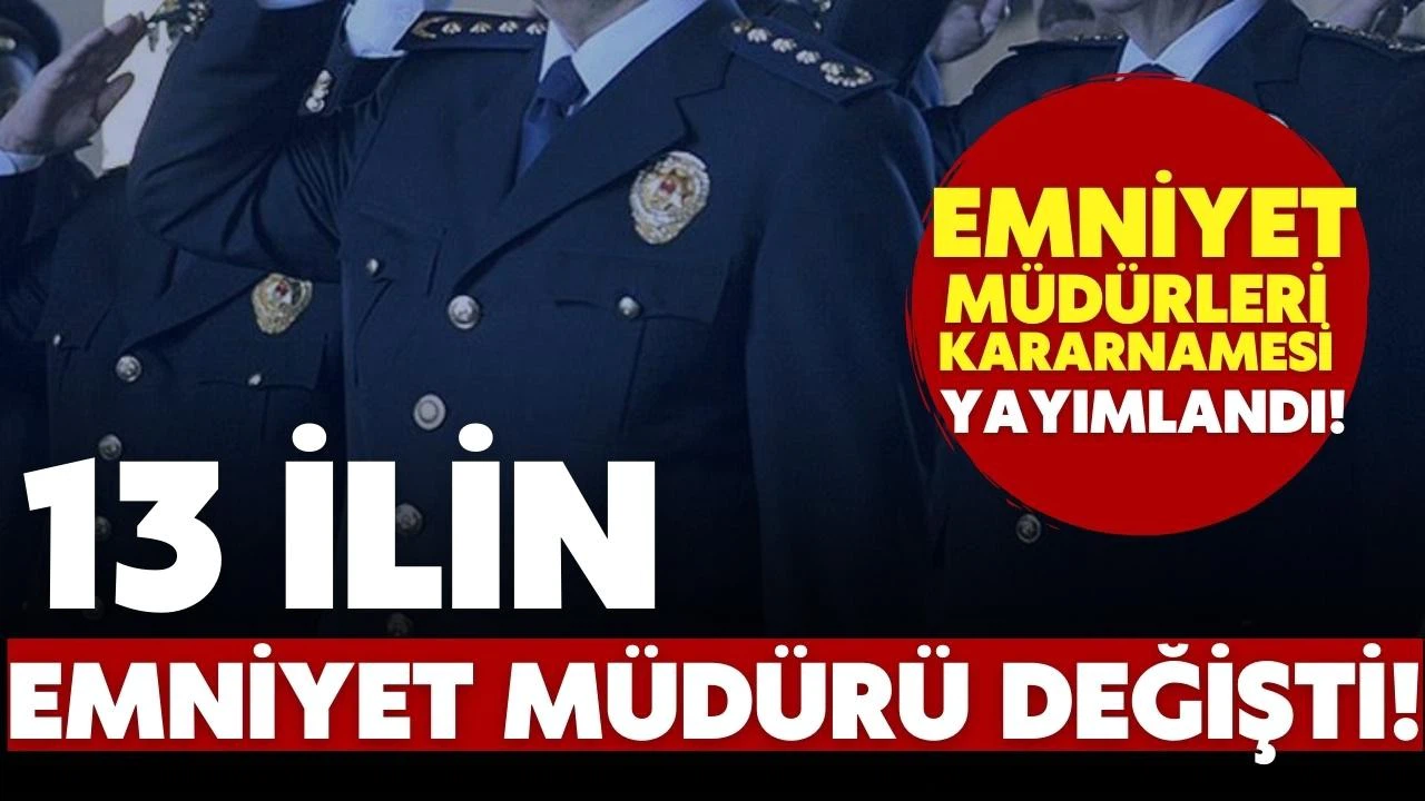 Resmi Gazete'de yayımlandı! 13 İlin Emniyet Müdürü değişti!