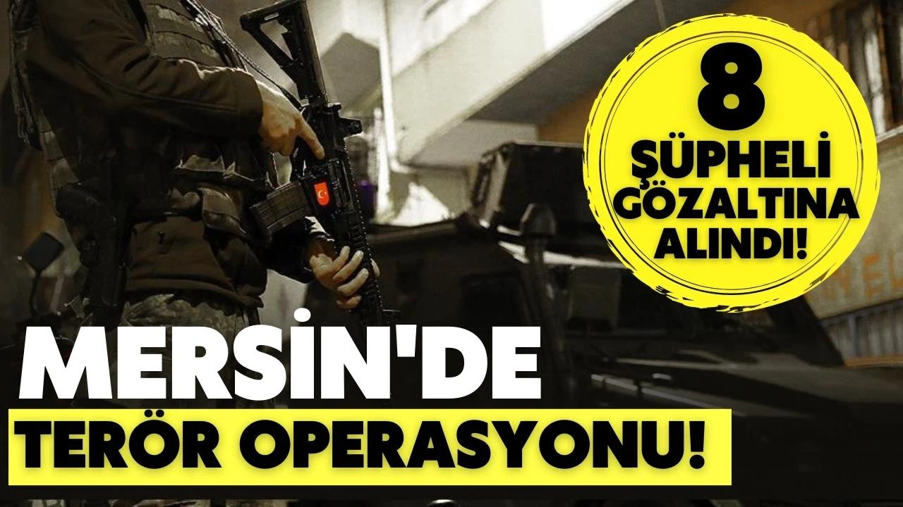 Mersin'de terör örgütü PKK/KCK operasyonunda 8 şüpheli yakalandı!