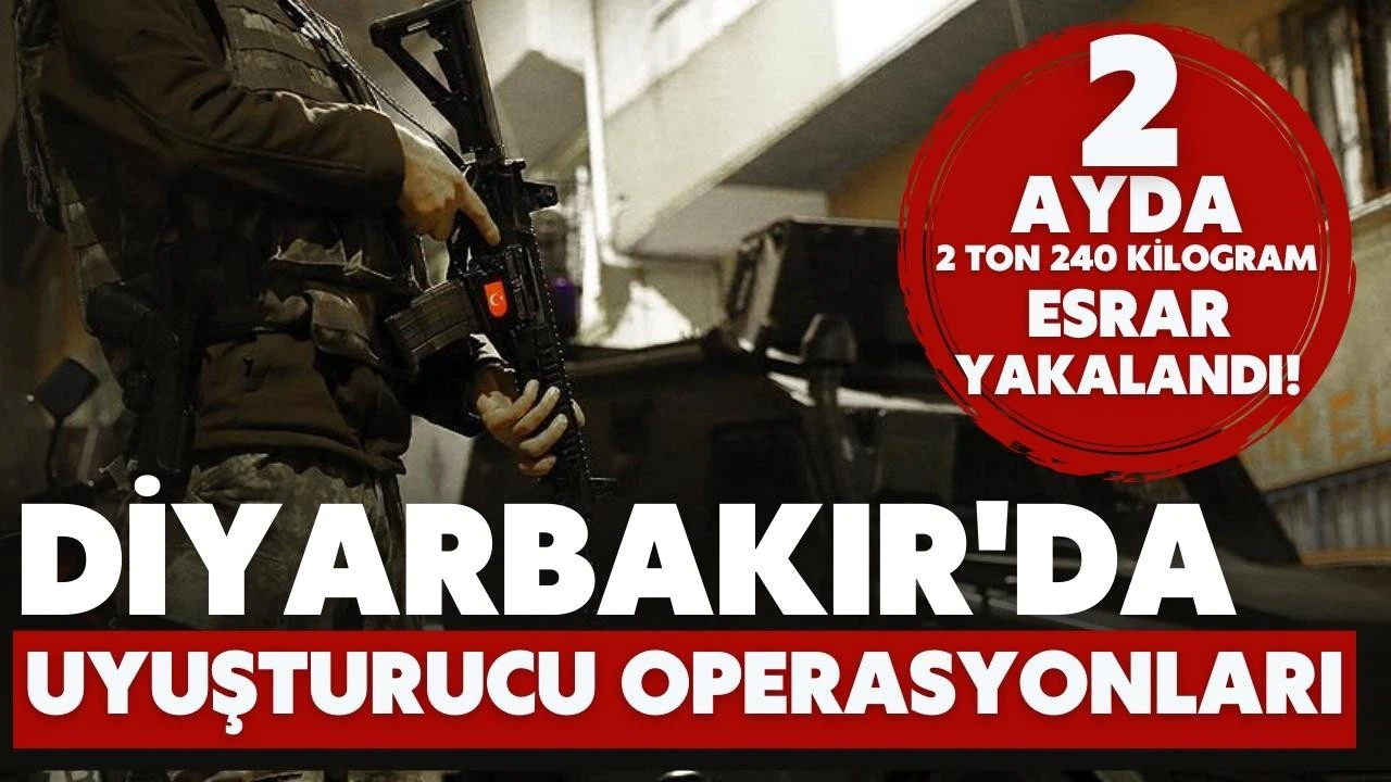 Diyarbakır'da 2 ayda 2 ton 240 kilogram esrar ele geçirildi!