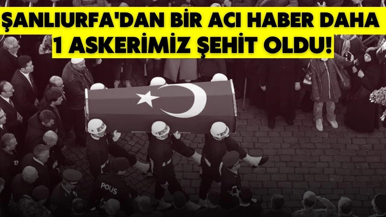 Şanlıurfa sınırında yaralanan asker şehit oldu!