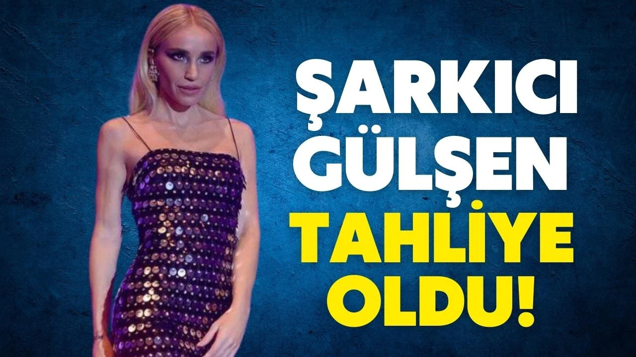 Şarkıcı Gülşen tahliye oldu!