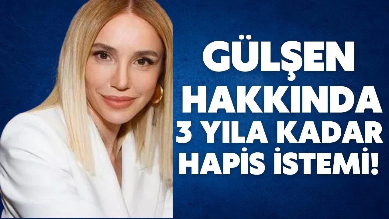 Şarkıcı Gülşen hakkında 3 yıla kadar hapis istemi!