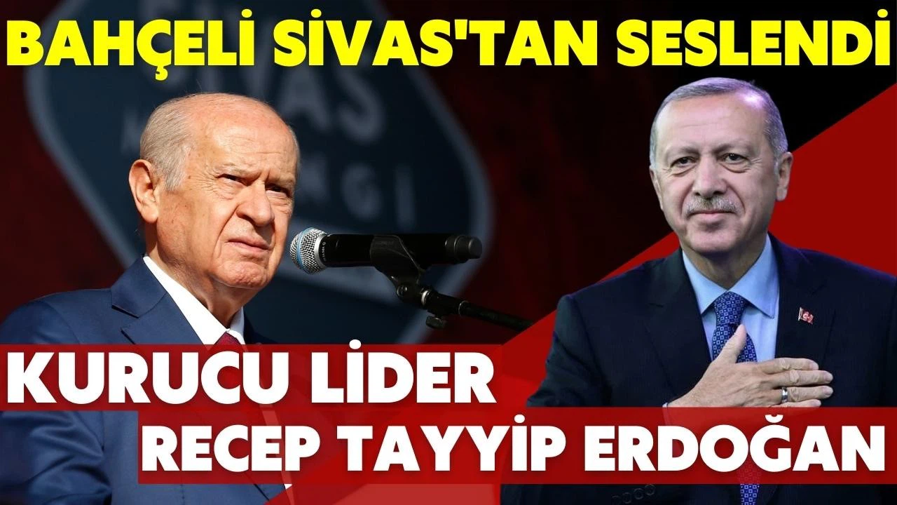 Bahçeli, Sivas'tan böyle seslendi: Cumhurbaşkanlığı Hükümet Sistemi'nin kurucu lideri Erdoğan!