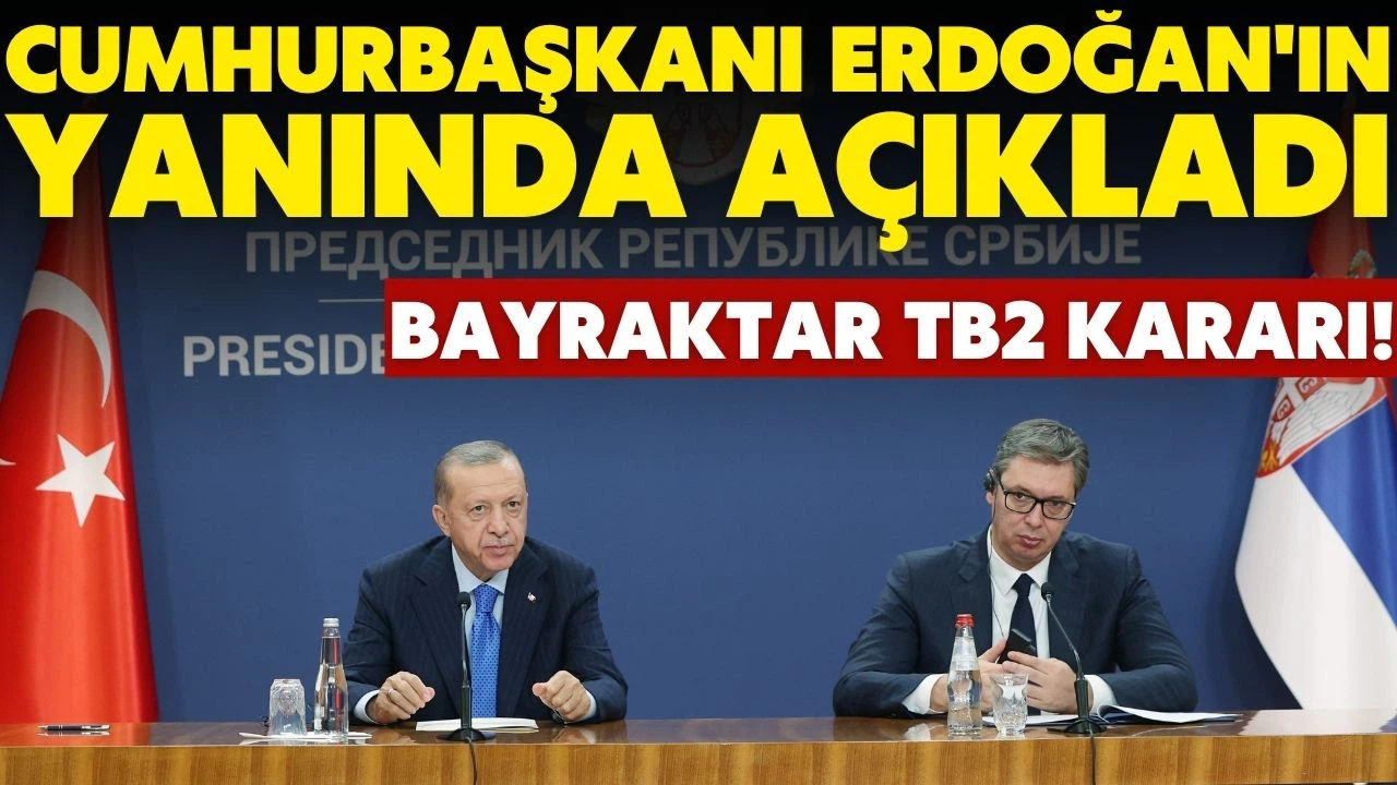 Sırbistan'dan Bayraktar TB2 hamlesi!