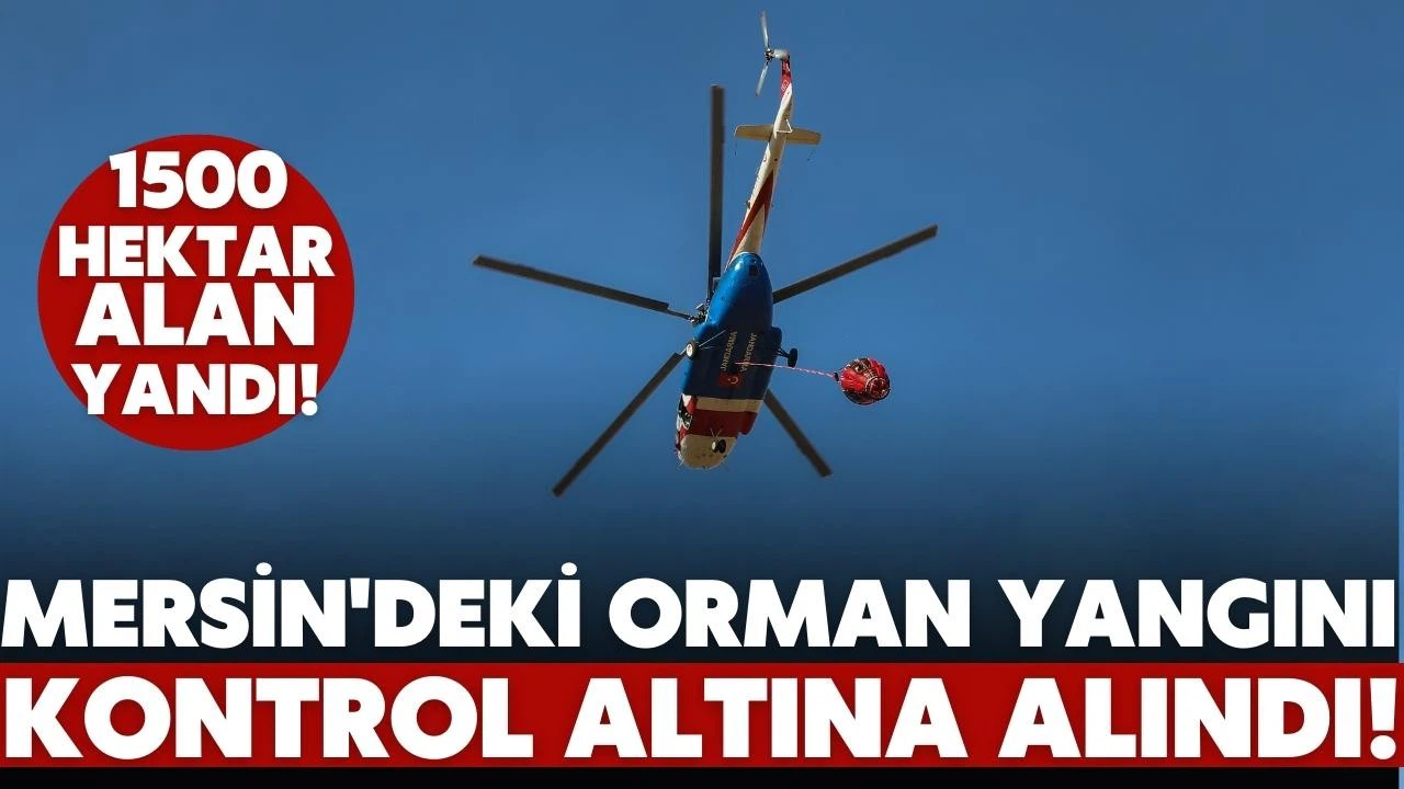 Mersin'deki orman yangını, kontrol altına alındı!
