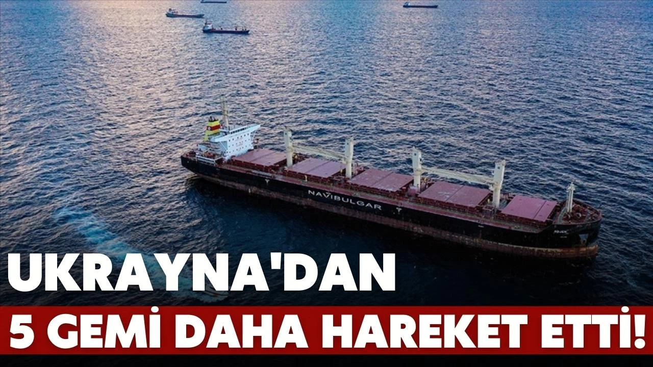 Ukrayna'dan 5 gemi daha hareket etti!