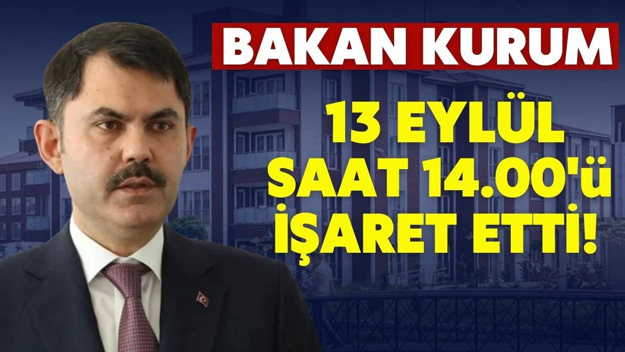 Bakan Kurum, 13 Eylül saat 14.00'ü işaret etti!
