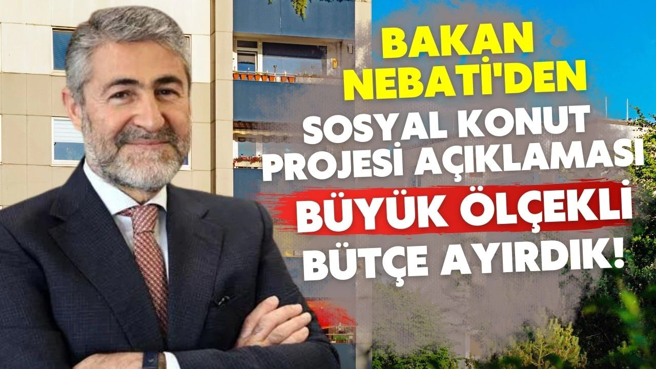 Bakan Nebati'den sosyal konut projesi açıklaması: Büyük ölçekli bir bütçe ayırdık