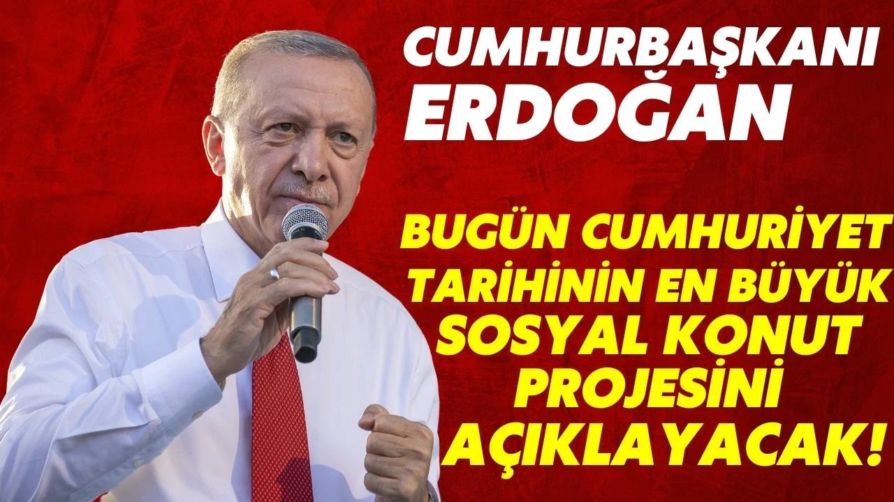 Cumhurbaşkanı Erdoğan, bugün sosyal konut projesini açıklayacak!