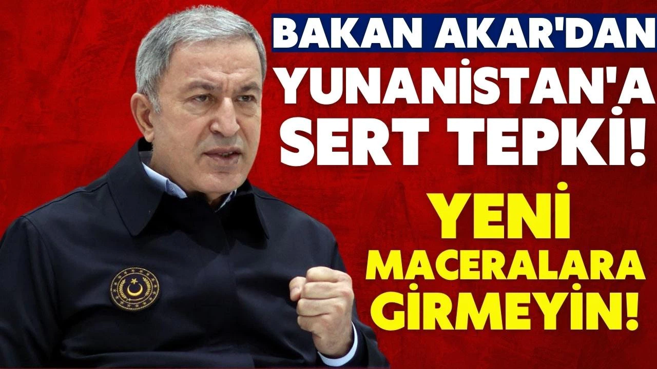 Bakan Akar'dan Yunanistana sert tepki!
