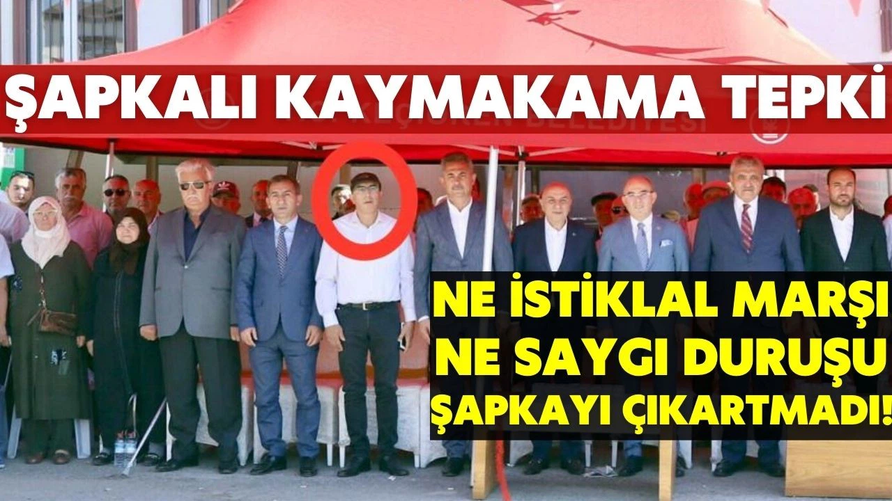 İstiklal Marşı ve saygı duruşunda şapkasını çıkarmadı! O kaymakama tepki yağdı!