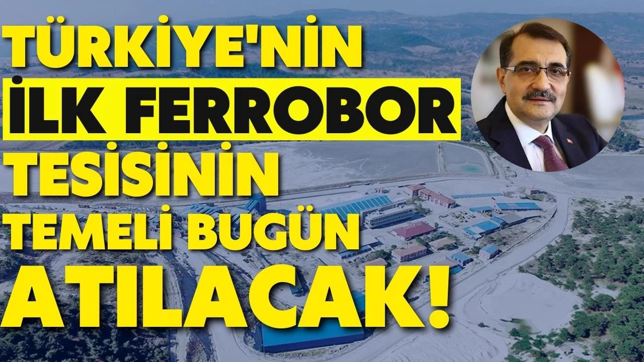 Türkiye'nin ilk ferrobor tesisinin temeli bugün atılacak!