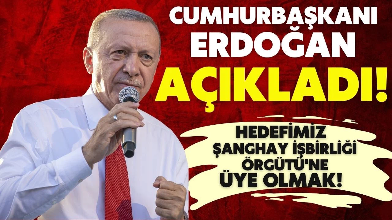 Cumhurbaşkanı Erdoğan açıkladı! Hedefimiz Şanghay İşbirliği Örgütü'ne üye olmak!