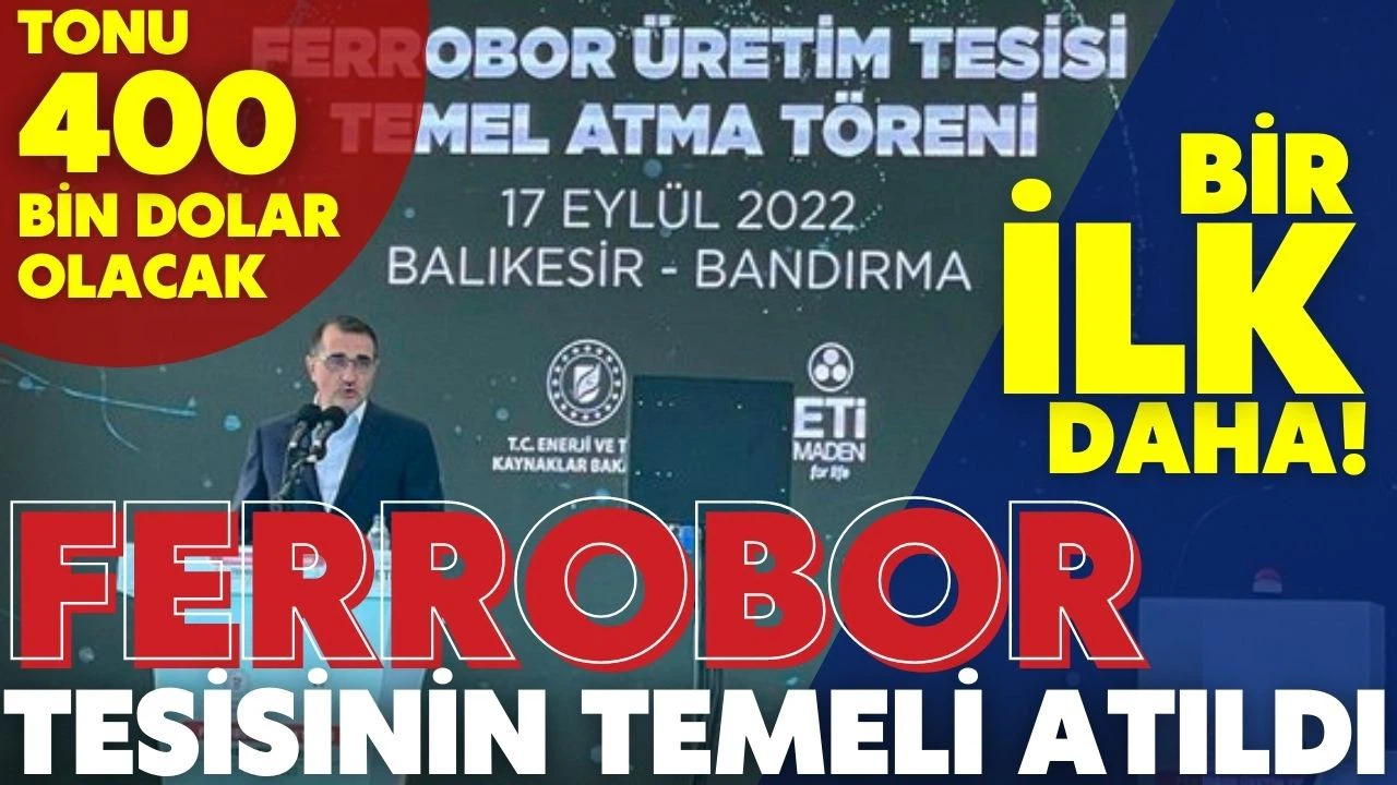 Türkiye'nin ilk ferrobor tesisinin temeli atıldı. Tonu 400 bin dolar olacak!