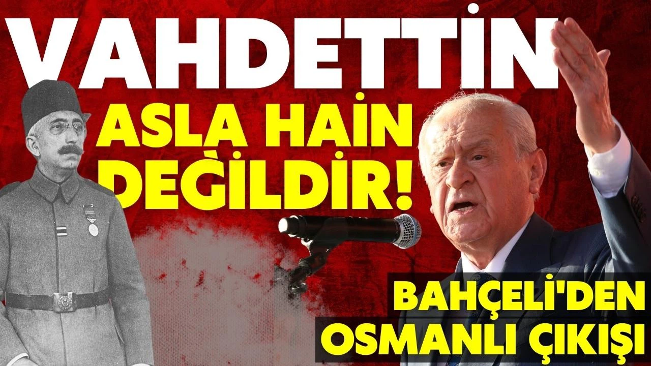 Osmanlı tartışmalarına Bahçeli de katıldı: Vahdettin asla hain değildir