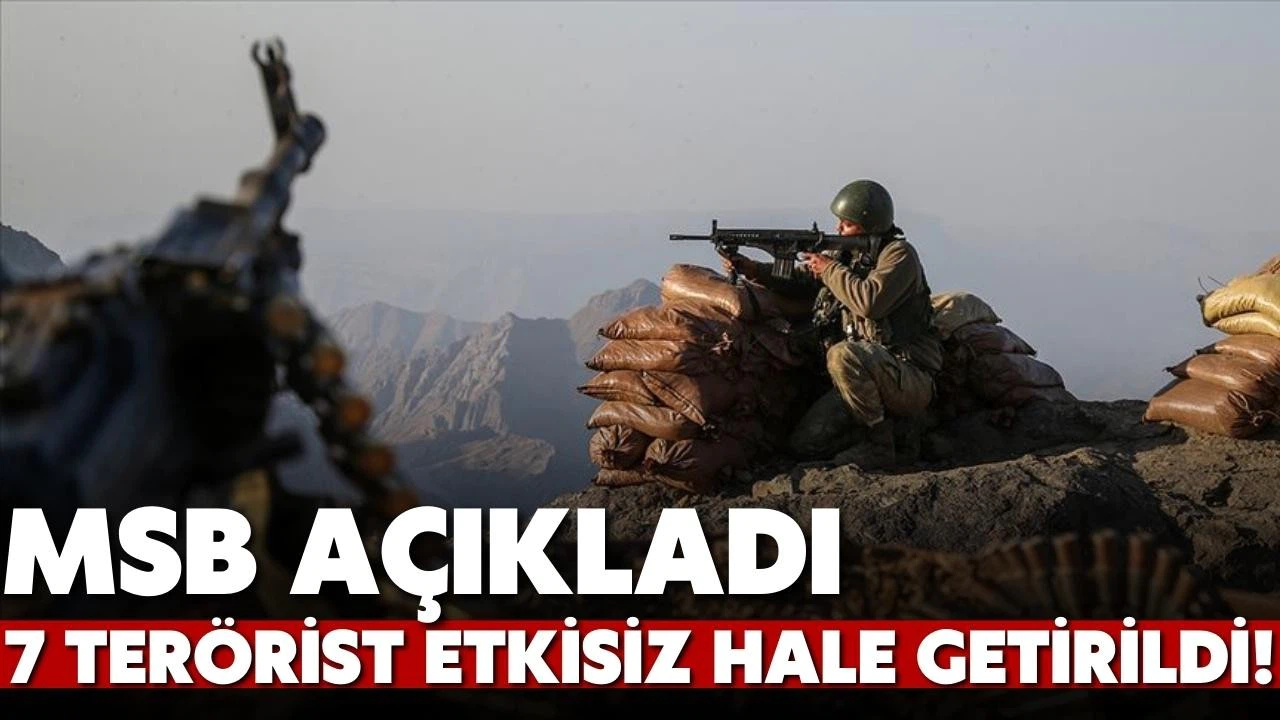 7 PKK'lı terörist etkisiz hale getirildi!