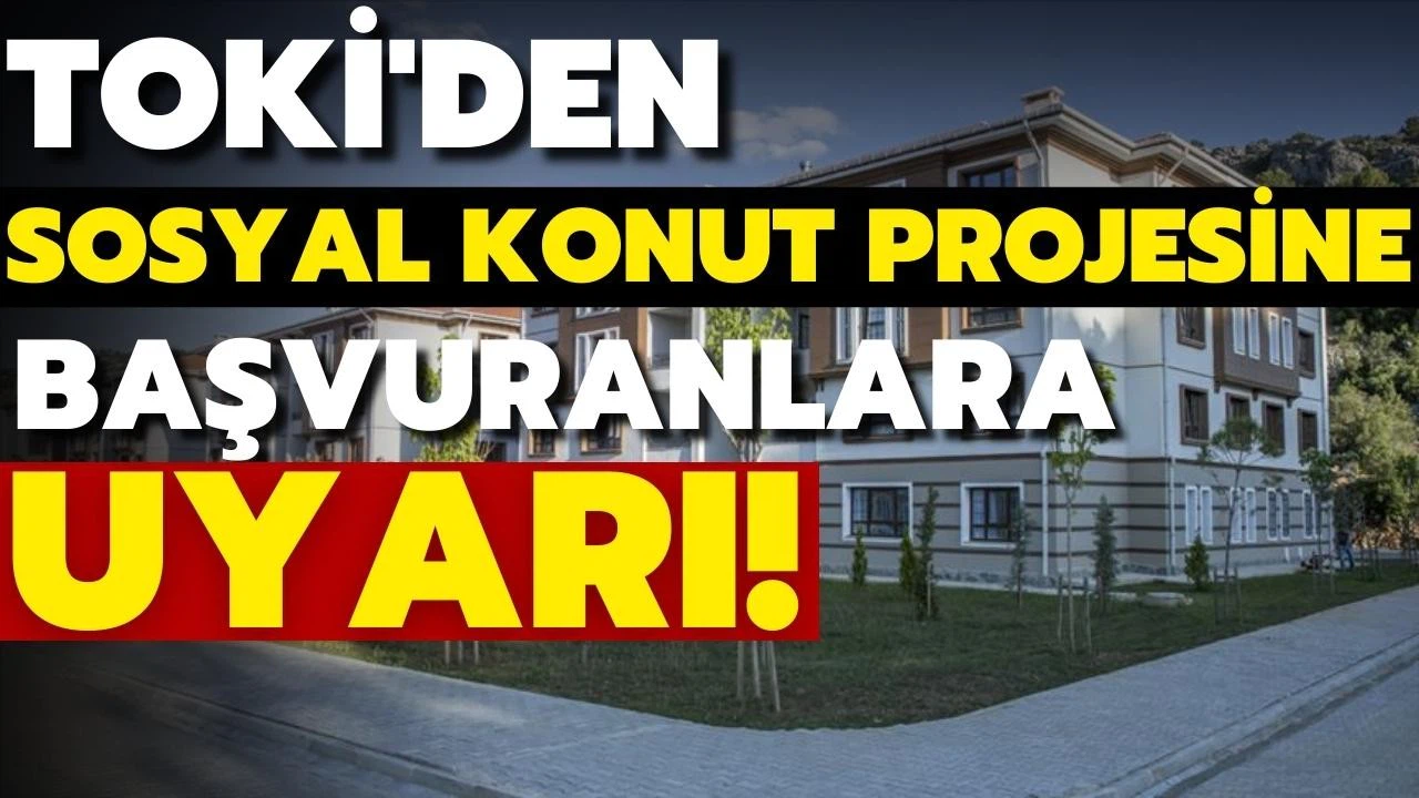 TOKİ'den sosyal konut projesine başvuranlara uyarı!