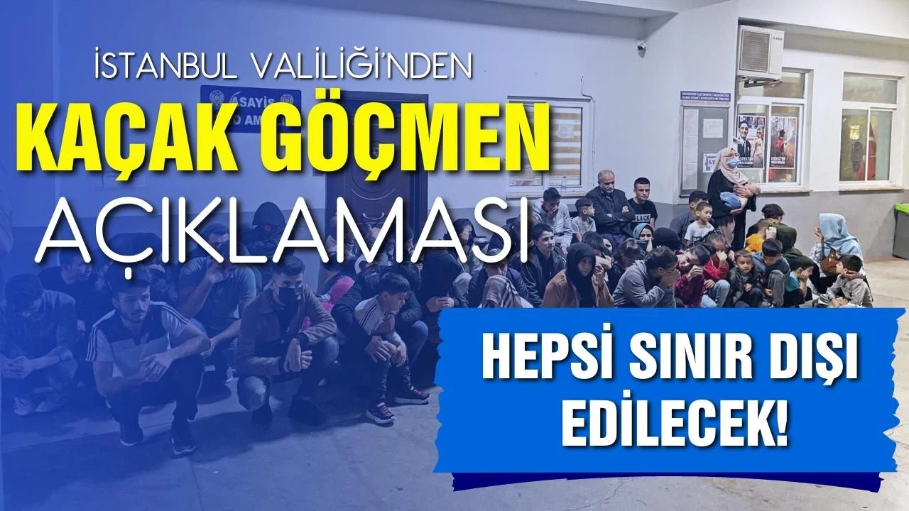İstanbul Valiliği'nden kaçak göçmen açıklaması!