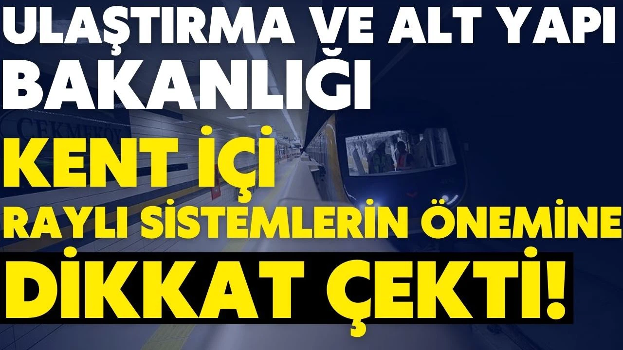 Bakanlık açıkladı! Kent içi raylı sistemlerin önemi!