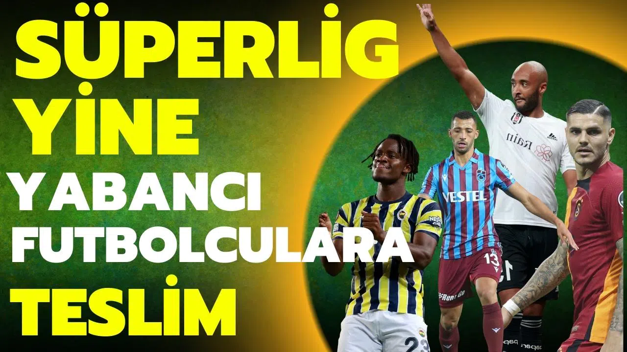 Süper Lig yine yabancı futbolculara teslim