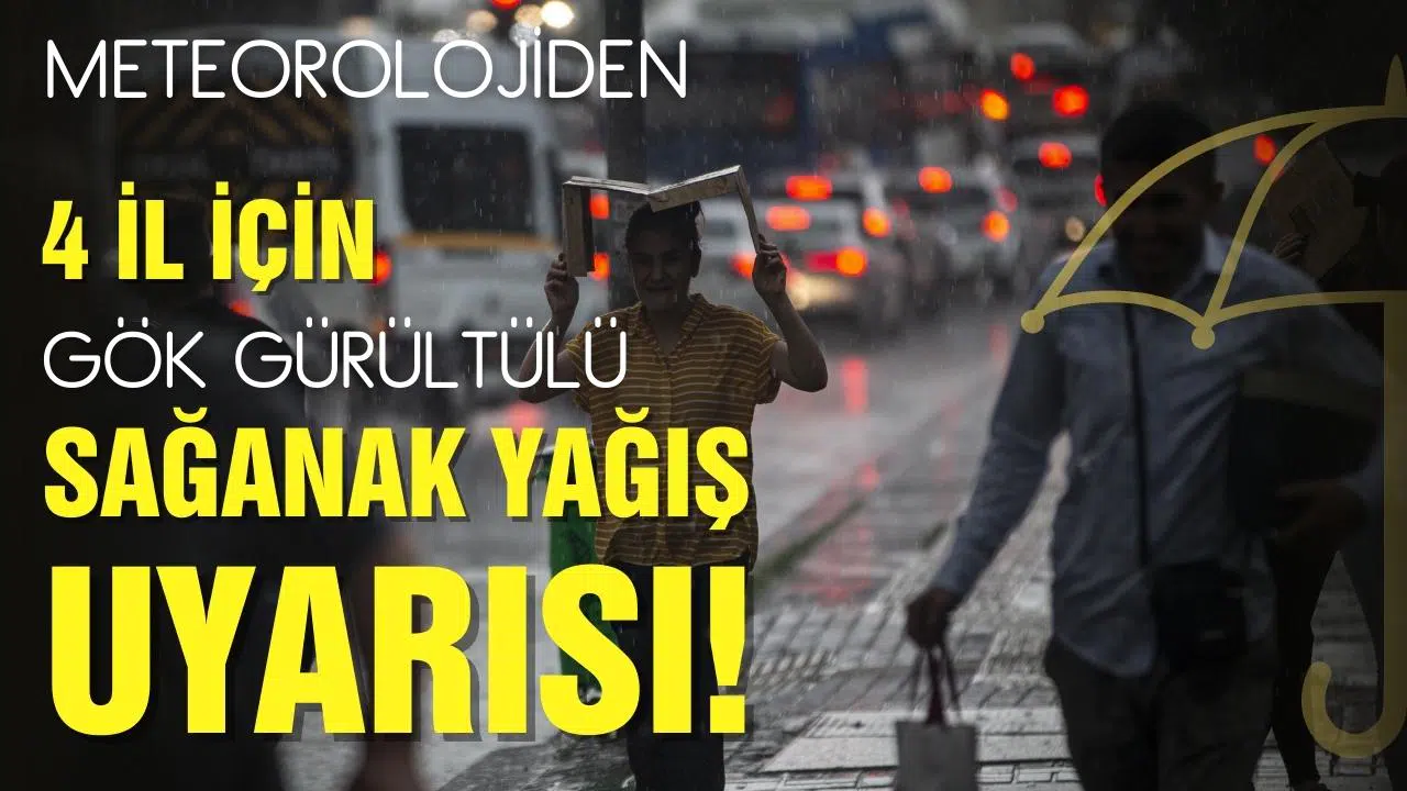 Meteorolojiden 4 il için kuvvetli ve gök gürültülü sağanak uyarısı!