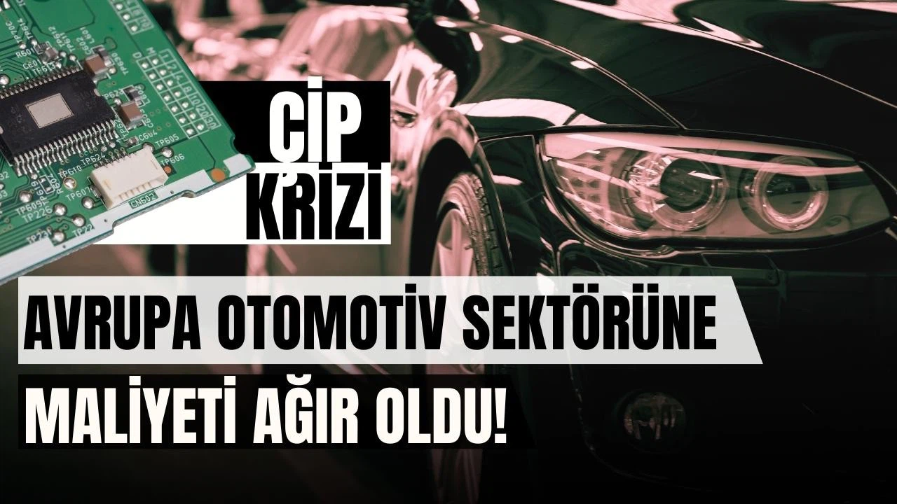 Çip krizinin Avrupa otomotiv sektörüne maliyeti ağır oldu!