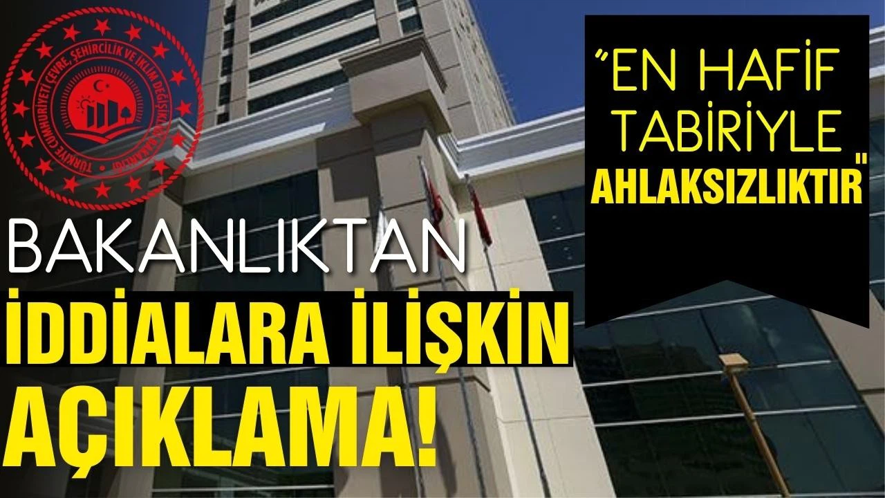 Çevre, Şehircilik ve İklim Değişikliği Bakanlığı'ndan iddialara ilişkin açıklama!