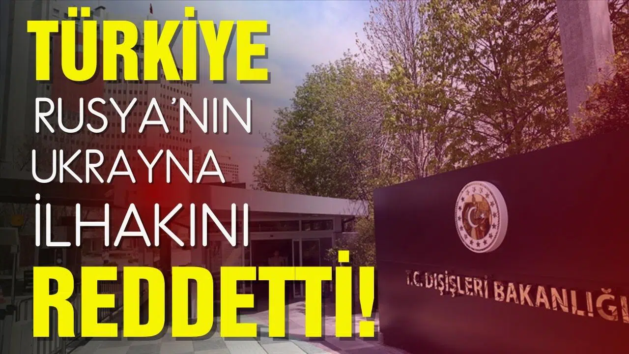 Türkiye, Rusya'nın Ukrayna'nın bazı bölgelerini ilhakını reddetti