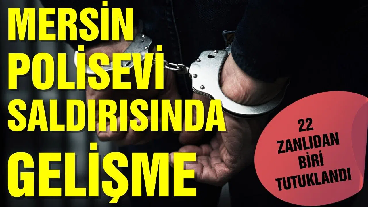 Mersin'deki polisevi saldırısıyla ilgili yakalanan 22 zanlıdan biri tutuklandı