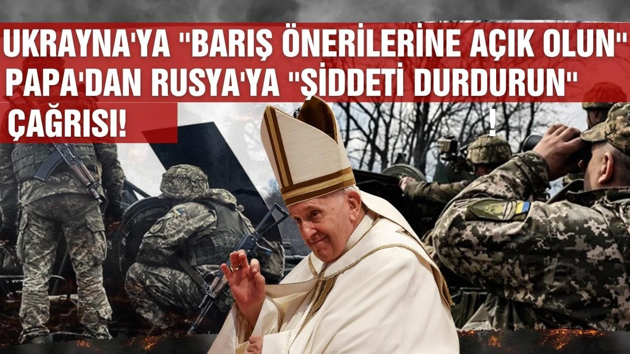 Papa'dan Rusya'ya "Şiddeti durdurun" çağrısı