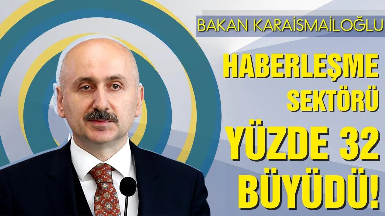 Bakan Karaismailoğlu, ikinci çeyrekte haberleşme sektörünün yüzde 32 büyüdüğünü açıkladı