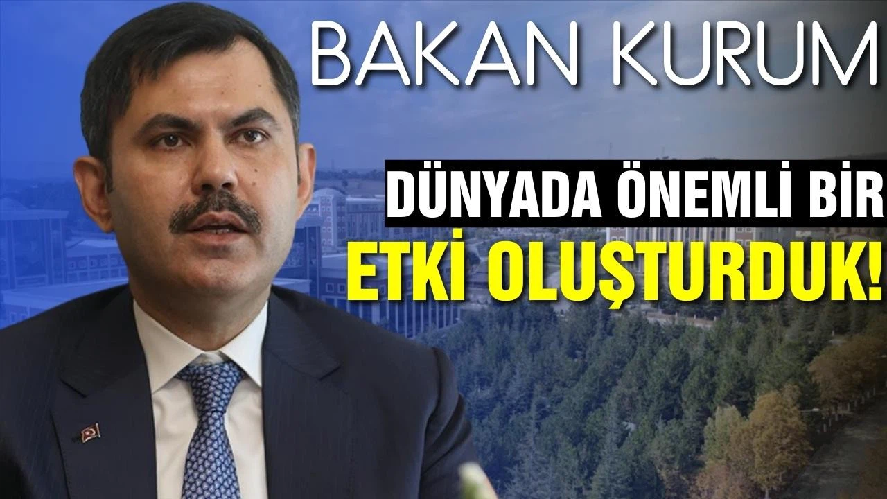 Bakan Kurum: "Dünyada önemli bir etki oluşturduk"