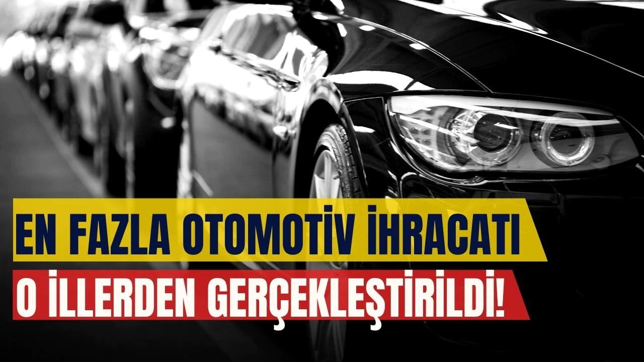 En fazla otomotiv ihracatını yapan iller belli oldu!