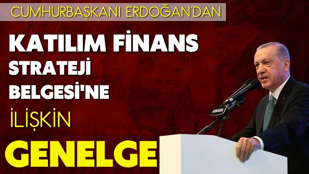 Cumhurbaşkanı Erdoğan tarafından Katılım Finans Strateji Belgesi'ne ilişkin genelge yayımlandı.