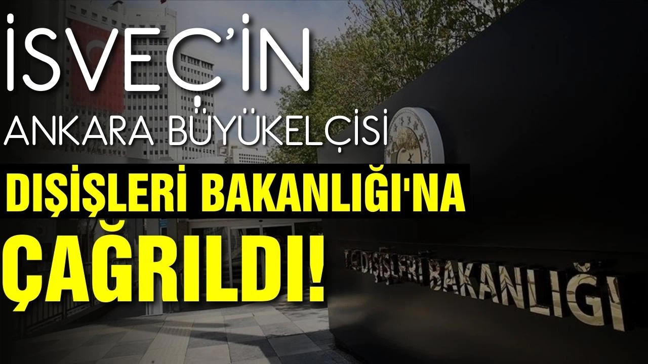 İsveç'in Ankara Büyükelçisi bakanlığa çağrıldı!