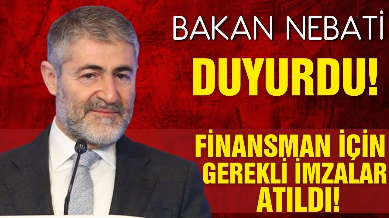 Bakan Nebati duyurdu! finansman için gerekli imzalar atıldı!