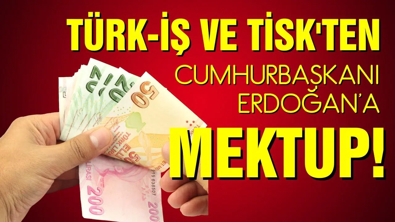 Türk-İş ve TİSK, Cumhurbaşkanı Erdoğan’a mektup