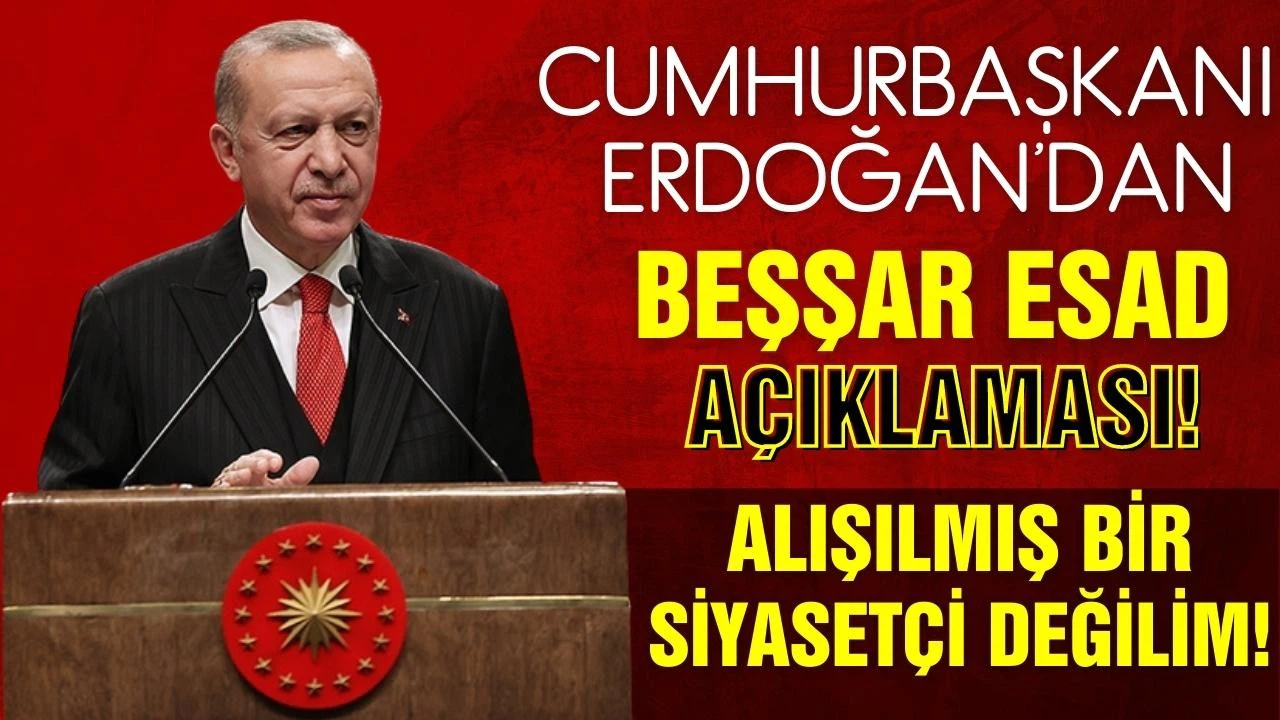 Cumhurbaşkanı Erdoğan'dan Beşşar Esad açıklaması!
