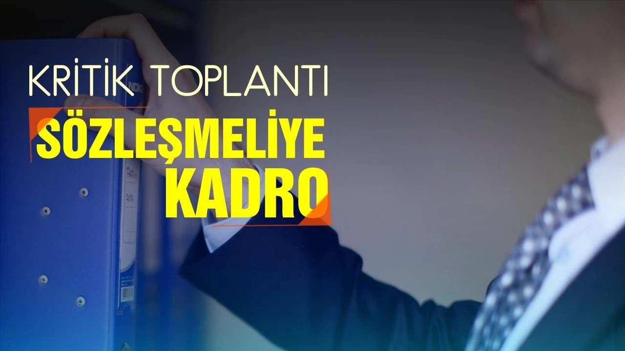 Sözleşmelilerin kadro talebiyle ilgili kritik toplantı!