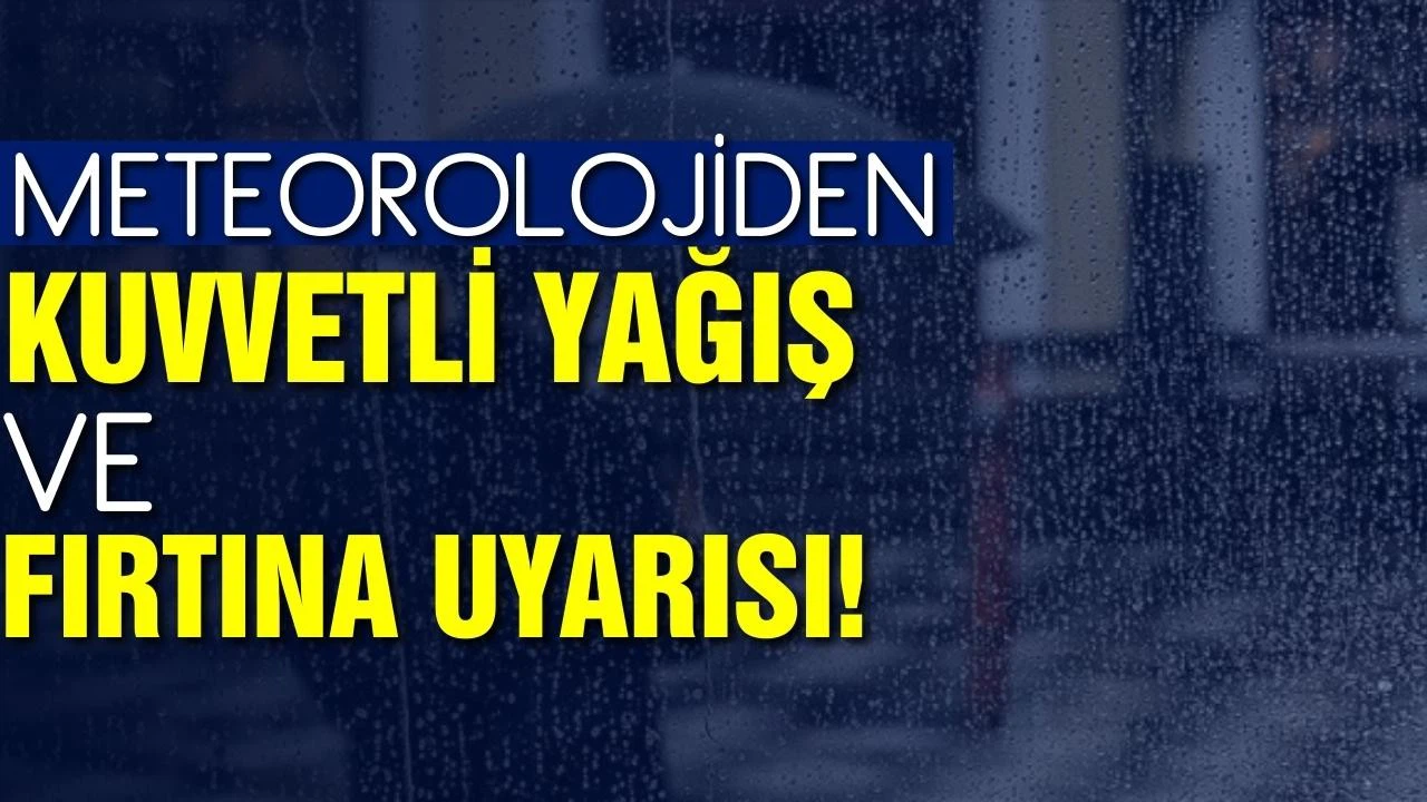 Meteorolojiden kuvvetli yağış ve fırtına uyarısı!