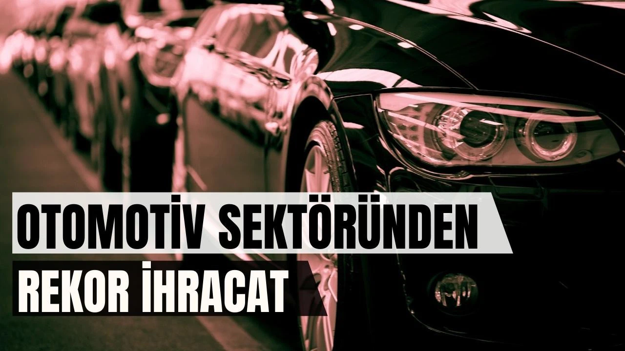 Otomotiv endüstrisi en fazla ihracat yapan sektör oldu