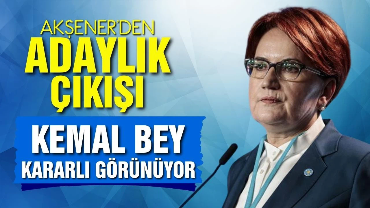 Akşener: Kemal bey aday gibi görünüyor