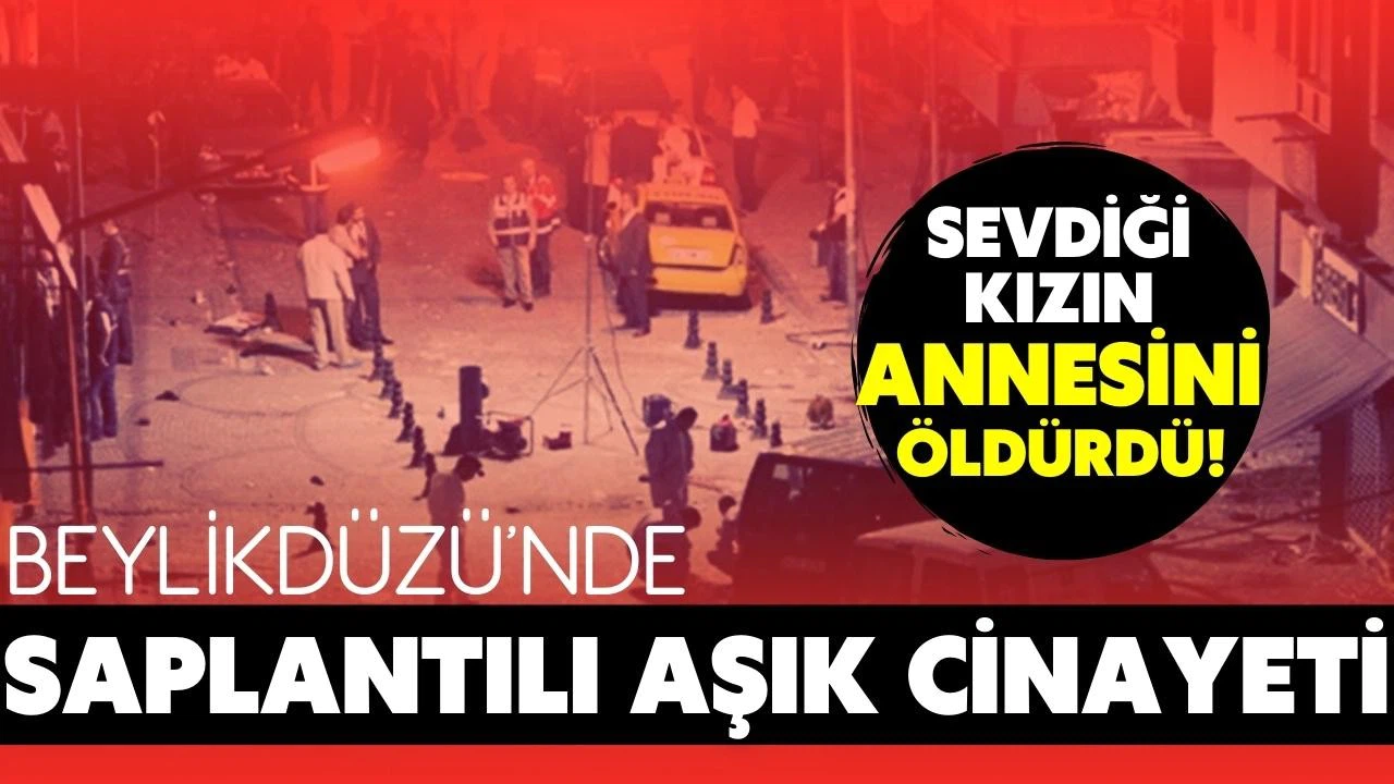 Beylikdüzü'nde saplantılı aşık cinayeti!