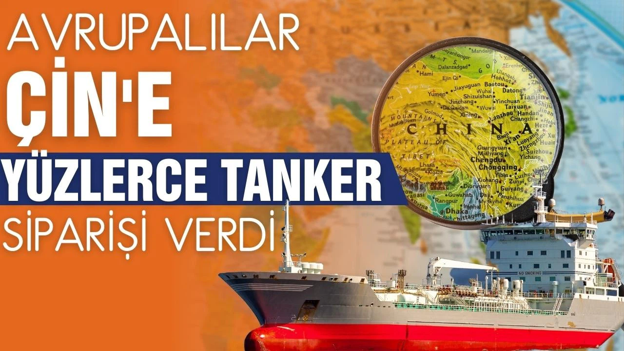 Avrupalılar Çin'e yüzlerce tanker siparişi verdi