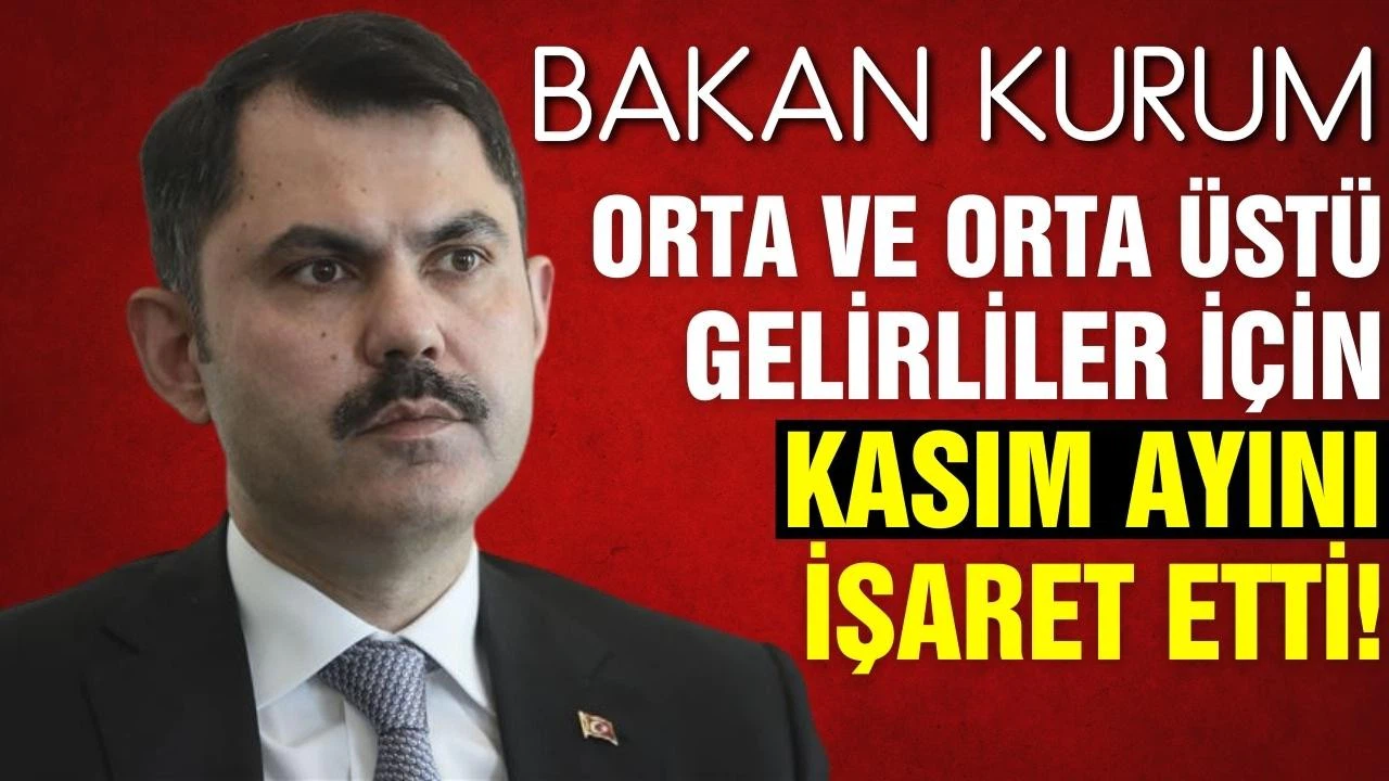Bakan Kurum, orta ve orta üstü gelirliler için kasım ayını işaret etti!