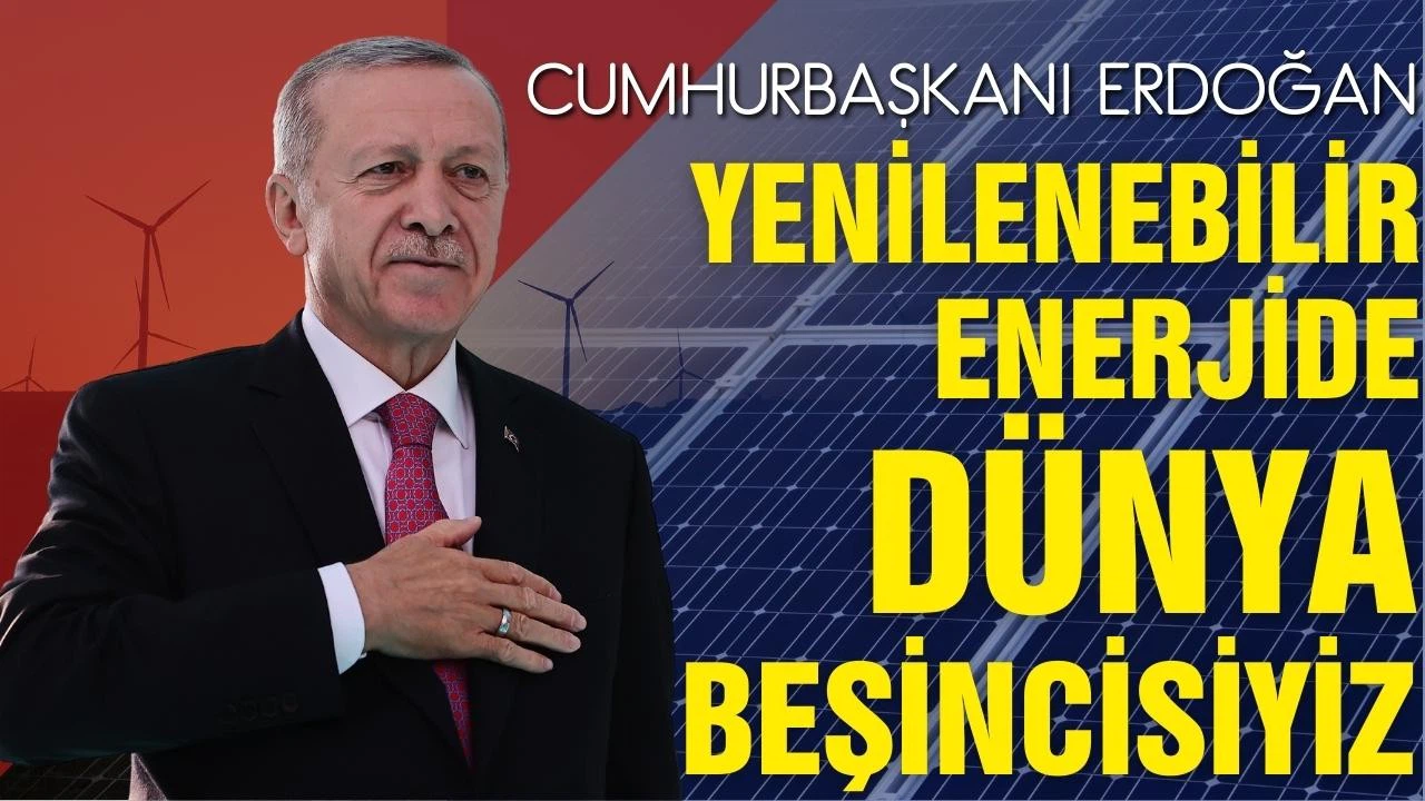 Erdoğan: Yenilenebilir enerjide Avrupa beşincisiyiz