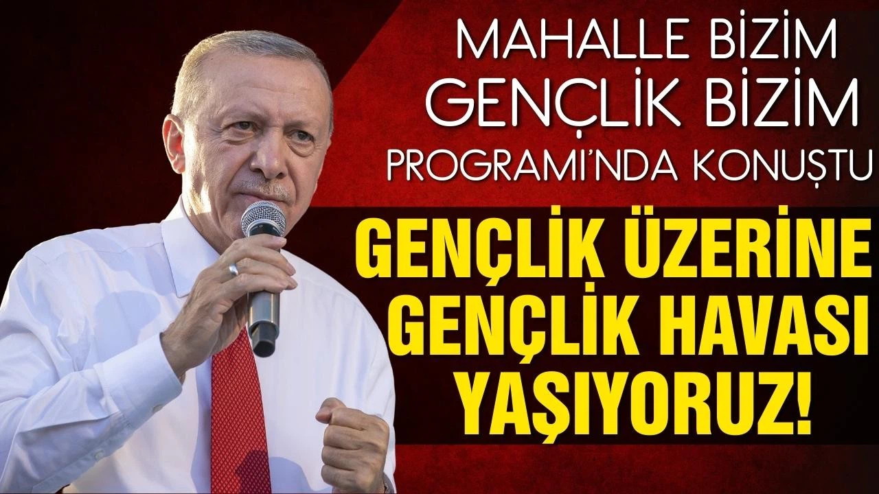 Cumhurbaşkanı Erdoğan: Gençlik üzerine gençlik havası yaşıyoruz!