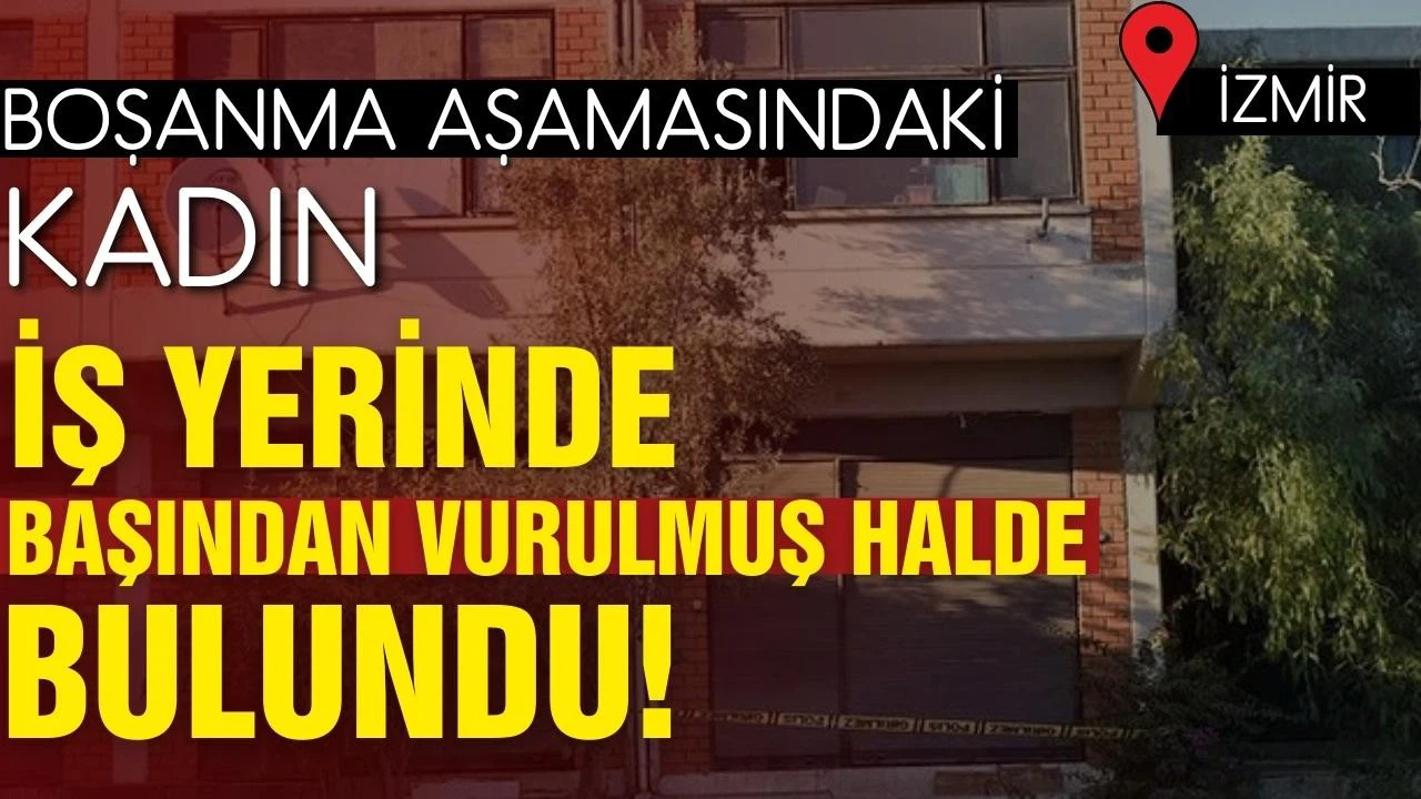 İzmir'de bir kadın, iş yerinde silahla başından vurulmuş halde bulundu!